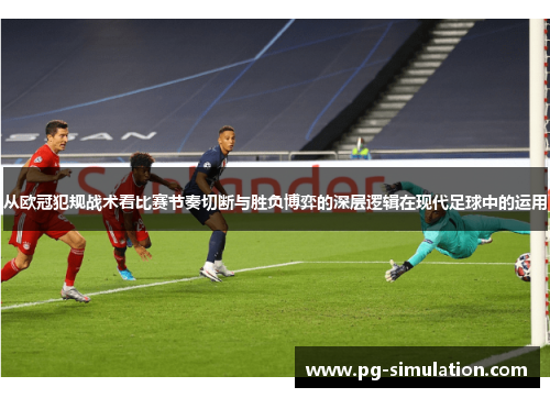 从欧冠犯规战术看比赛节奏切断与胜负博弈的深层逻辑在现代足球中的运用