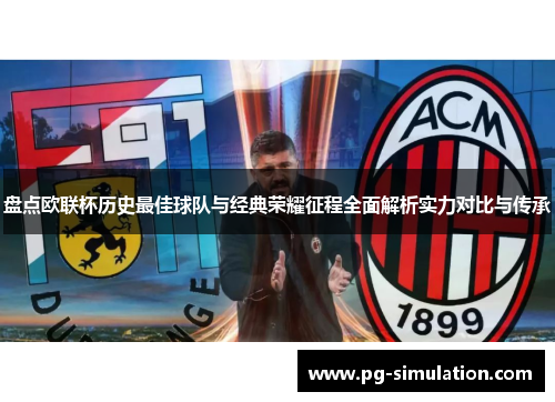 盘点欧联杯历史最佳球队与经典荣耀征程全面解析实力对比与传承 盘点欧联杯历史最佳球队与经典荣耀征程全面解析实力对比与传承