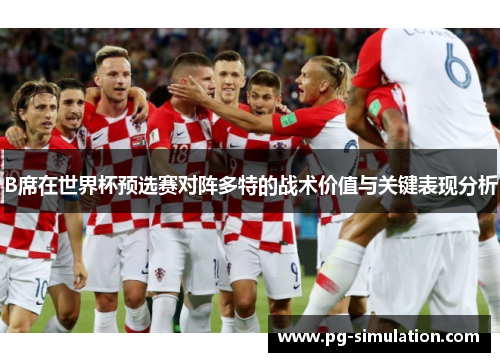 B席在世界杯预选赛对阵多特的战术价值与关键表现分析