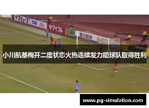 小川航基梅开二度状态火热连续发力助球队取得胜利 小川航基梅开二度状态火热连续发力助球队取得胜利