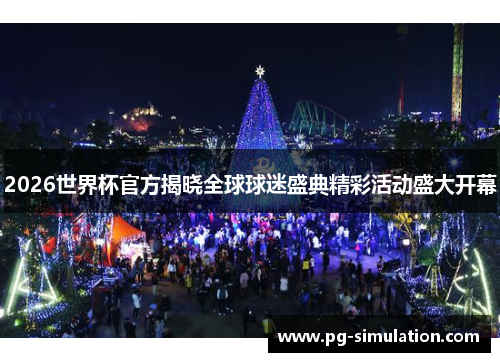 2026世界杯官方揭晓全球球迷盛典精彩活动盛大开幕