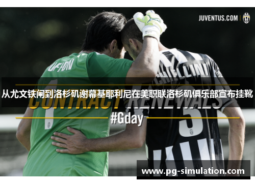 从尤文铁闸到洛杉矶谢幕基耶利尼在美职联洛杉矶俱乐部宣布挂靴