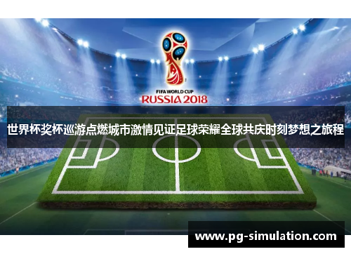 世界杯奖杯巡游点燃城市激情见证足球荣耀全球共庆时刻梦想之旅程