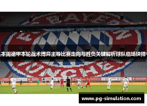 本周德甲本轮战术博弈主导比赛走向与胜负关键解析球队临场抉择 本周德甲本轮战术博弈主导比赛走向与胜负关键解析球队临场抉择