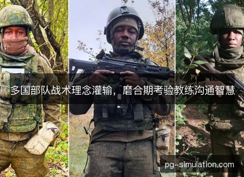 多国部队战术理念灌输,磨合期考验教练沟通智慧 多国部队战术理念灌输,磨合期考验教练沟通智慧