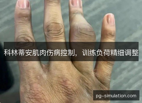 科林蒂安肌肉伤病控制,训练负荷精细调整 科林蒂安肌肉伤病控制,训练负荷精细调整